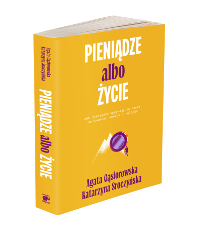 Pieniądze albo życie. Jak pieniądze wpływają na nasze zachowanie, emocje i relacje