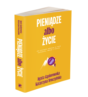 Pieniądze albo życie. Jak pieniądze wpływają na nasze zachowanie, emocje i relacje