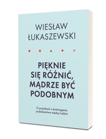 Pięknie się różnić, mądrze być podobnym. O pożytkach dostrzegania podobieństwa między ludźmi