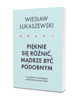 Pięknie się różnić, mądrze być podobnym. O pożytkach dostrzegania podobieństwa między ludźmi