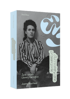 Surrealistyczne przestrzenie. Życie i sztuka Leonory Carrington