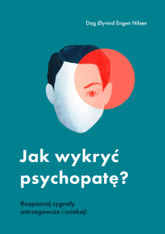 Jak wykryć psychopatę? Rozpoznaj sygnały ostrzegawcze i uciekaj!