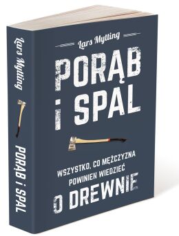  Porąb i spal. Wszystko co mężczyzna powinien wiedzieć o drewnie